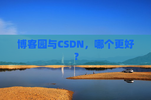博客园与CSDN，哪个更好？