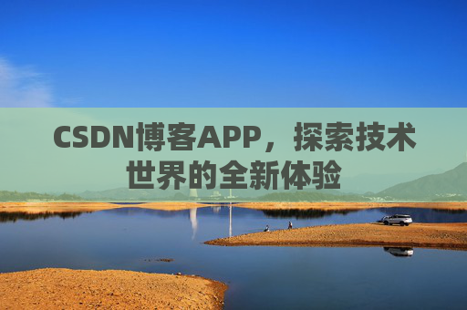CSDN博客APP，探索技术世界的全新体验