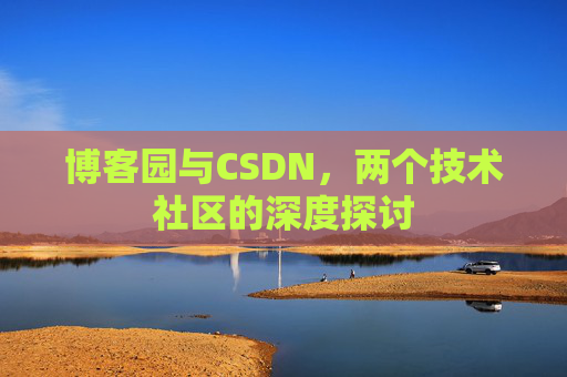 博客园与CSDN，两个技术社区的深度探讨